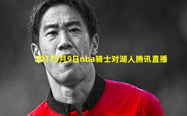 20175月9日nba骑士对湖人腾讯直播
