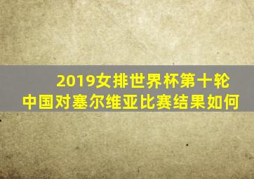 2019女排世界杯第十轮中国对塞尔维亚比赛结果如何