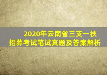 2020年云南省三支一扶招募考试笔试真题及答案解析