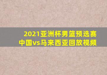 2021亚洲杯男篮预选赛中国vs马来西亚回放视频