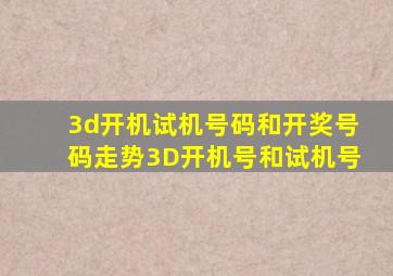 3d开机试机号码和开奖号码走势3D开机号和试机号