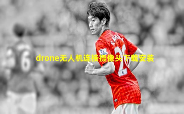 drone无人机连接摄像头下载安装
