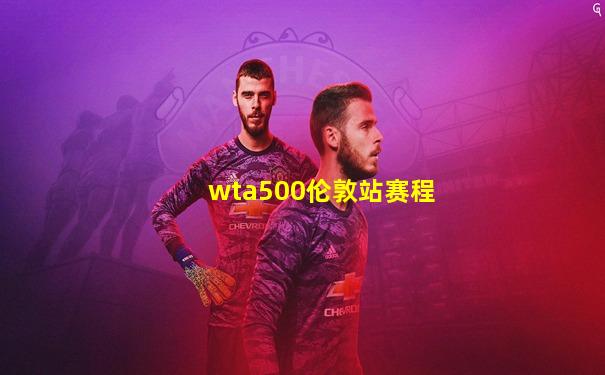wta500伦敦站赛程