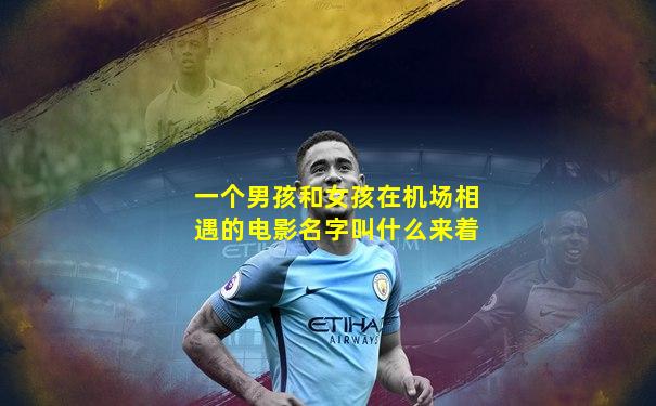 一个男孩和女孩在机场相遇的电影名字叫什么来着