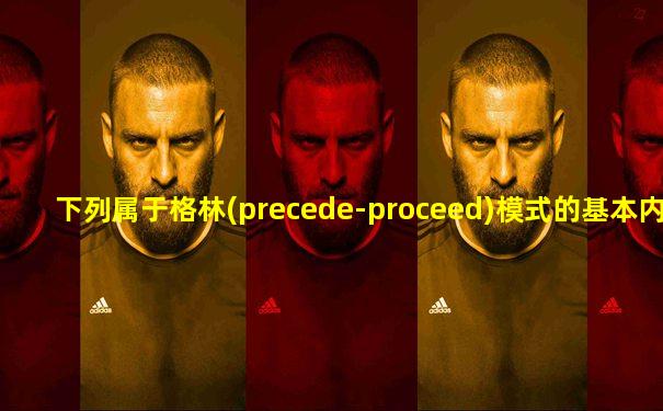 下列属于格林(precede-proceed)模式的基本内容包括