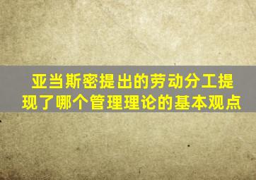 亚当斯密提出的劳动分工提现了哪个管理理论的基本观点
