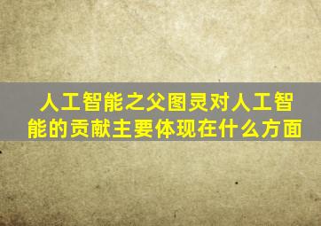 人工智能之父图灵对人工智能的贡献主要体现在什么方面