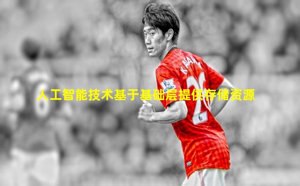 人工智能技术基于基础层提供存储资源