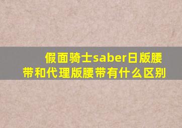 假面骑士saber日版腰带和代理版腰带有什么区别
