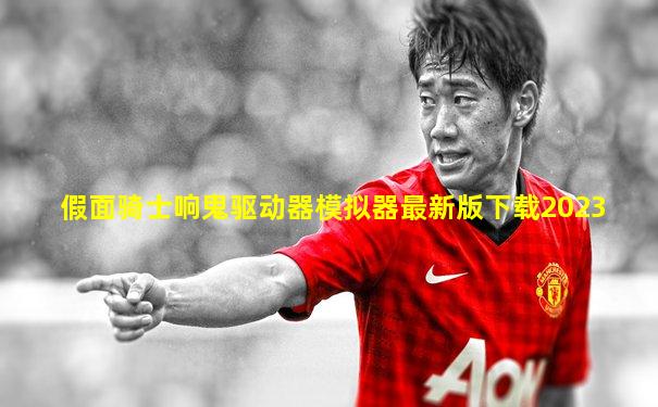 假面骑士响鬼驱动器模拟器最新版下载2023