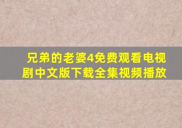 兄弟的老婆4免费观看电视剧中文版下载全集视频播放