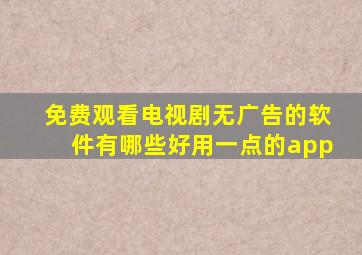 免费观看电视剧无广告的软件有哪些好用一点的app