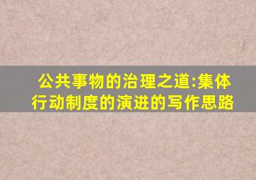 公共事物的治理之道:集体行动制度的演进的写作思路