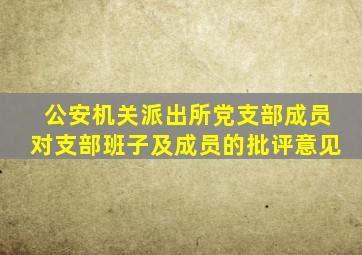 公安机关派出所党支部成员对支部班子及成员的批评意见