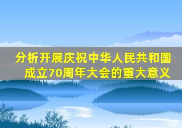 分析开展庆祝中华人民共和国成立70周年大会的重大意义