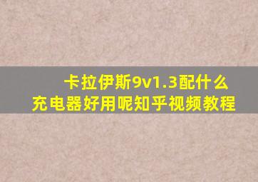 卡拉伊斯9v1.3配什么充电器好用呢知乎视频教程