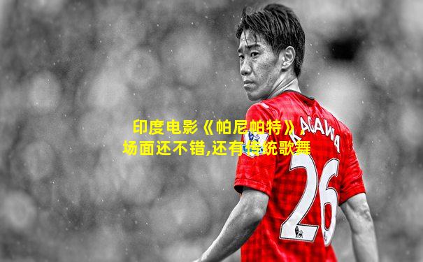 印度电影《帕尼帕特》,场面还不错,还有传统歌舞