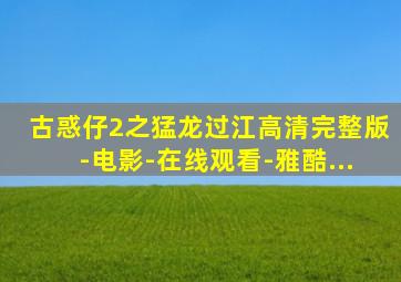 古惑仔2之猛龙过江高清完整版-电影-在线观看-雅酷...