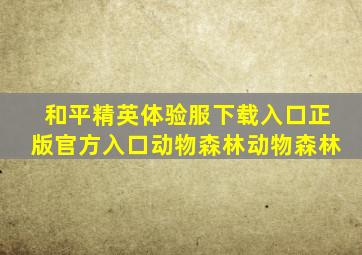 和平精英体验服下载入口正版官方入口动物森林动物森林