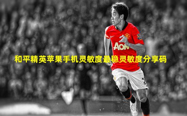 和平精英苹果手机灵敏度最稳灵敏度分享码