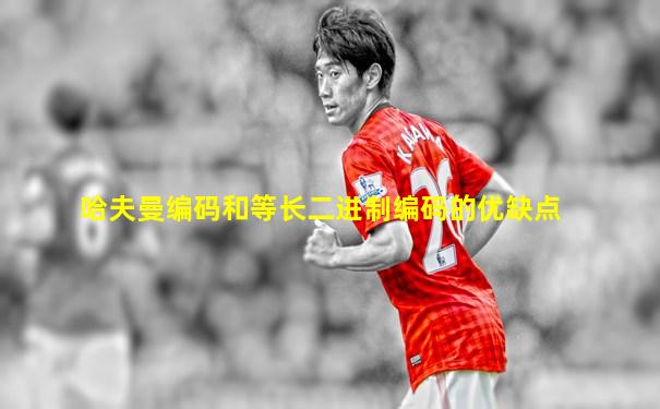哈夫曼编码和等长二进制编码的优缺点