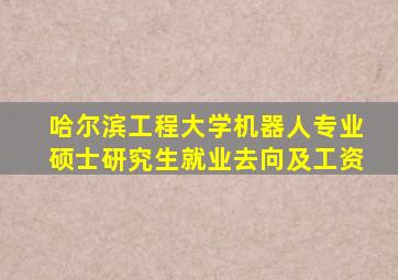 哈尔滨工程大学机器人专业硕士研究生就业去向及工资