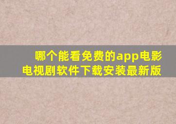 哪个能看免费的app电影电视剧软件下载安装最新版