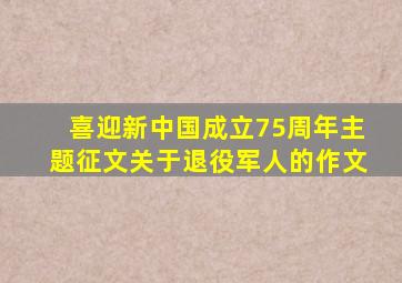 喜迎新中国成立75周年主题征文关于退役军人的作文