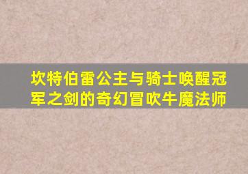 坎特伯雷公主与骑士唤醒冠军之剑的奇幻冒吹牛魔法师