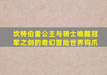 坎特伯雷公主与骑士唤醒冠军之剑的奇幻冒险世界钩爪