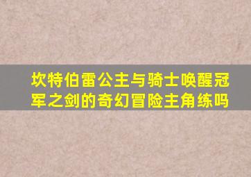 坎特伯雷公主与骑士唤醒冠军之剑的奇幻冒险主角练吗