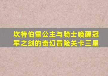 坎特伯雷公主与骑士唤醒冠军之剑的奇幻冒险关卡三星