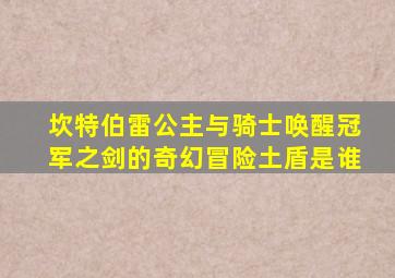 坎特伯雷公主与骑士唤醒冠军之剑的奇幻冒险土盾是谁