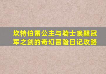 坎特伯雷公主与骑士唤醒冠军之剑的奇幻冒险日记攻略