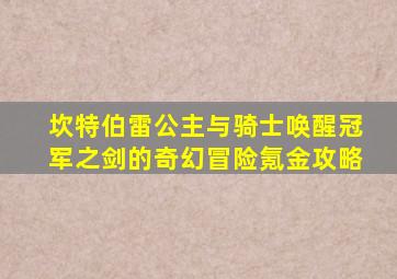 坎特伯雷公主与骑士唤醒冠军之剑的奇幻冒险氪金攻略