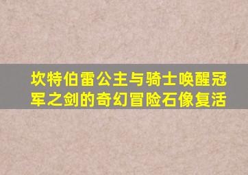 坎特伯雷公主与骑士唤醒冠军之剑的奇幻冒险石像复活