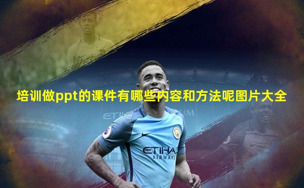 培训做ppt的课件有哪些内容和方法呢图片大全