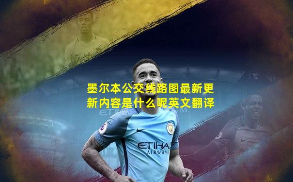墨尔本公交线路图最新更新内容是什么呢英文翻译