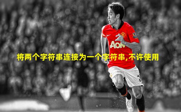 将两个字符串连接为一个字符串,不许使用