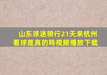 山东球迷骑行21天来杭州看球是真的吗视频播放下载