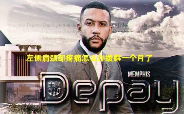左侧肩颈部疼痛怎么办缓解一个月了