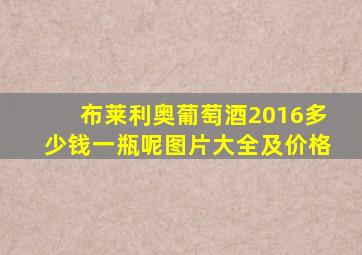 布莱利奥葡萄酒2016多少钱一瓶呢图片大全及价格
