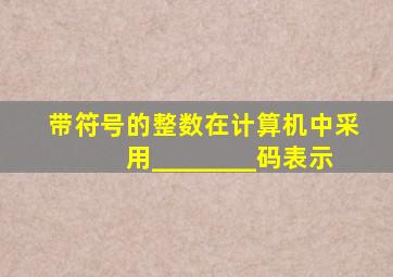 带符号的整数在计算机中采用________码表示