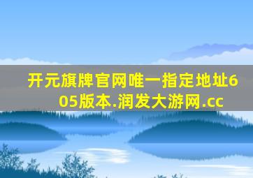 开元旗牌官网唯一指定地址605版本.润发大游网.cc