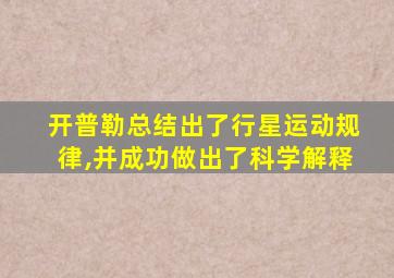 开普勒总结出了行星运动规律,并成功做出了科学解释
