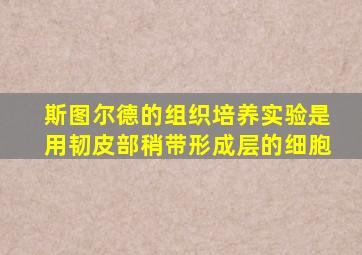 斯图尔德的组织培养实验是用韧皮部稍带形成层的细胞