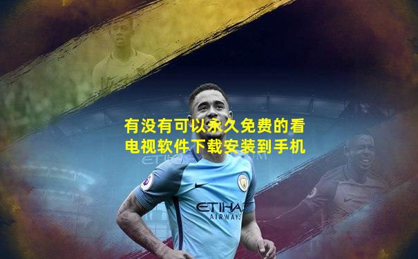 有没有可以永久免费的看电视软件下载安装到手机
