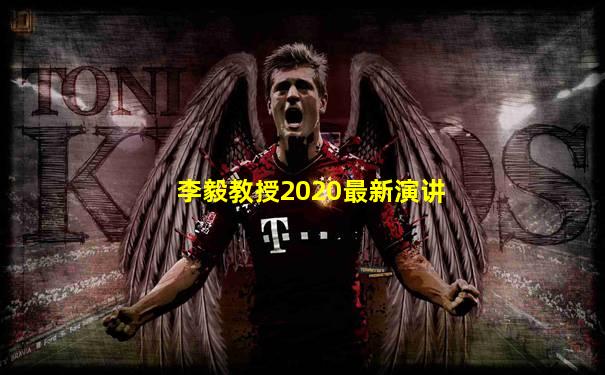 李毅教授2020最新演讲