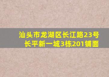 汕头市龙湖区长江路23号长平新一城3栋201铺面