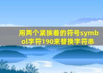 用两个紧挨着的符号symbol字符190来替换字符串